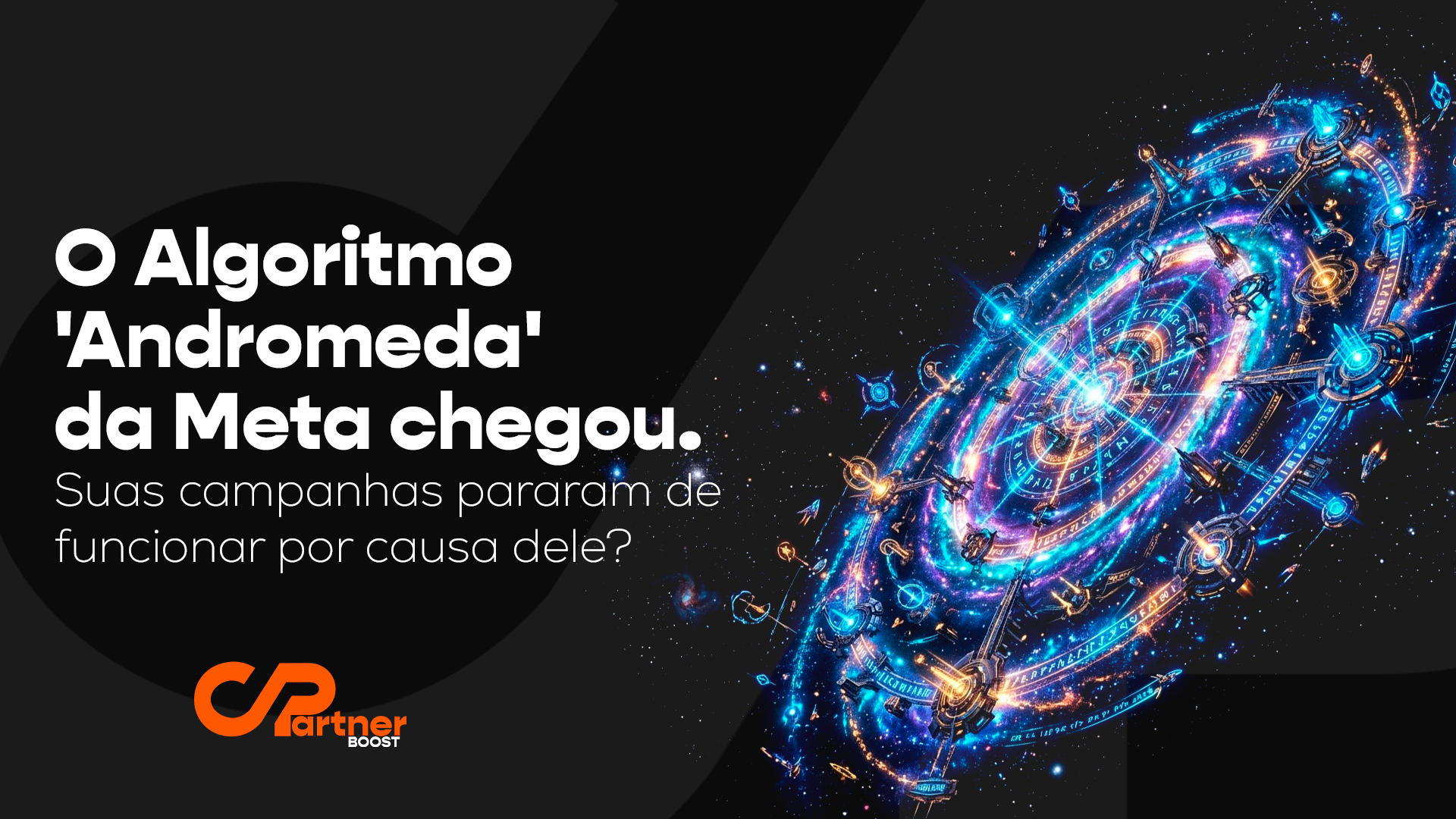 O Algoritmo "Andromeda" da Meta chegou. Suas campanhas pararam de funcionar por causa dele?