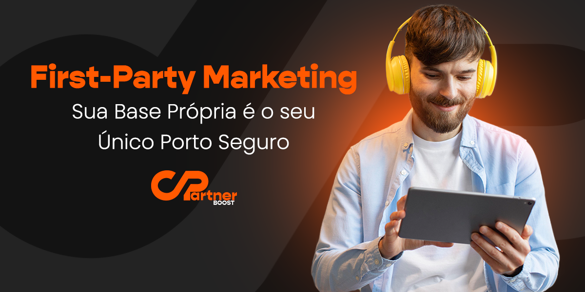 First-Party Marketing – Sua Base Própria é o seu Único Porto Seguro